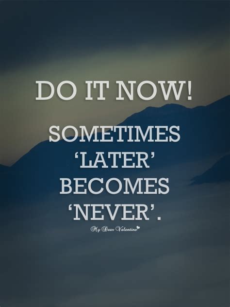 Do It Now Sometimes Later Becomes Never Sayings With Images