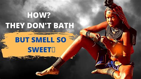 most weird shocking reason why the himba tribe doesn t bath but smell nice not sexual practice