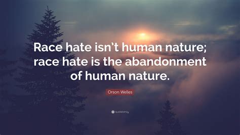 Orson Welles Quote “race Hate Isnt Human Nature Race Hate Is The