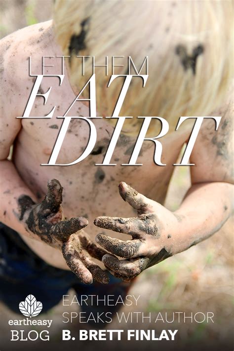 Let Them Eat Dirt Eartheasy Speaks With B Brett Finlay Eat Let It