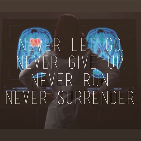 Never let go. Never give up. Never run. Never surrender 