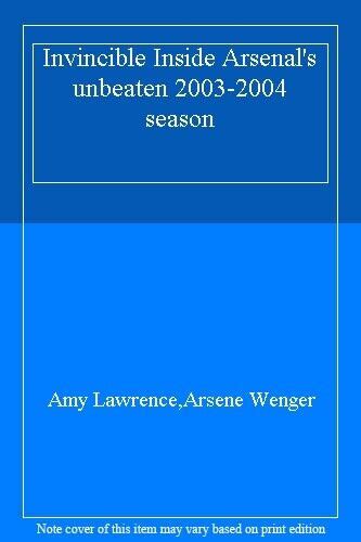 Invincible Inside Arsenals Unbeaten 2003 2004 Season Amy Lawrence Good