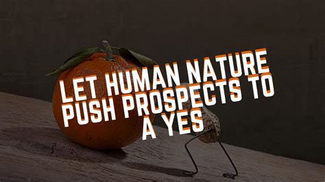 Let Human Nature Push Prospects To A Yes Youtube