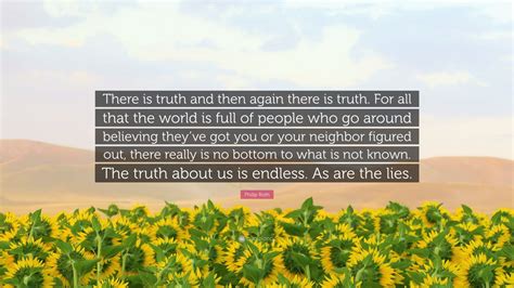 Philip Roth Quote “there Is Truth And Then Again There Is Truth For