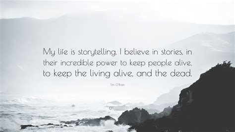 Tim Obrien Quote My Life Is Storytelling I Believe In Stories In