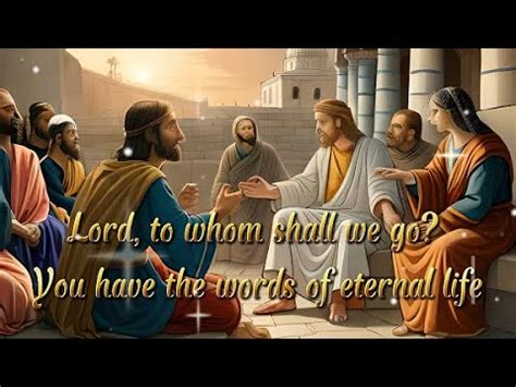 Lord To Whom Shall We Go You Have The Words Of Eternal Life John