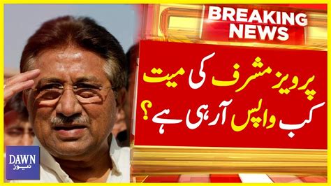 Pervez Musharraf Ki Mayyat Kab Watan Wapas Arahi Hai Breaking News