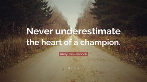 Never underestimate your power to change yourself; Rudy Tomjanovich Quote: "Never underestimate the heart of ...