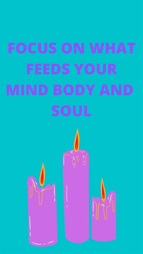 Focus On What Feeds Your Mind Body And Soul Mind Body Positive