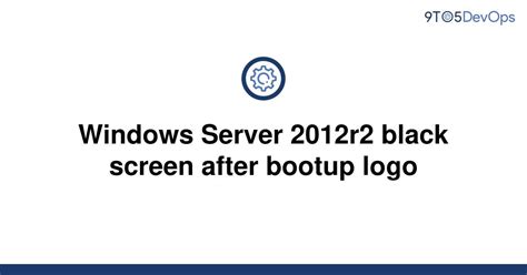 Solved Windows Server 2012r2 Black Screen After Bootup 9to5answer