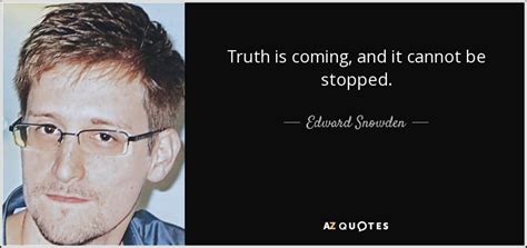 Edward joseph snowden is an american computer professional, former central intelligence agency employee, and former contractor for the united states government who copied and leaked classified. Edward Snowden quote: Truth is coming, and it cannot be ...