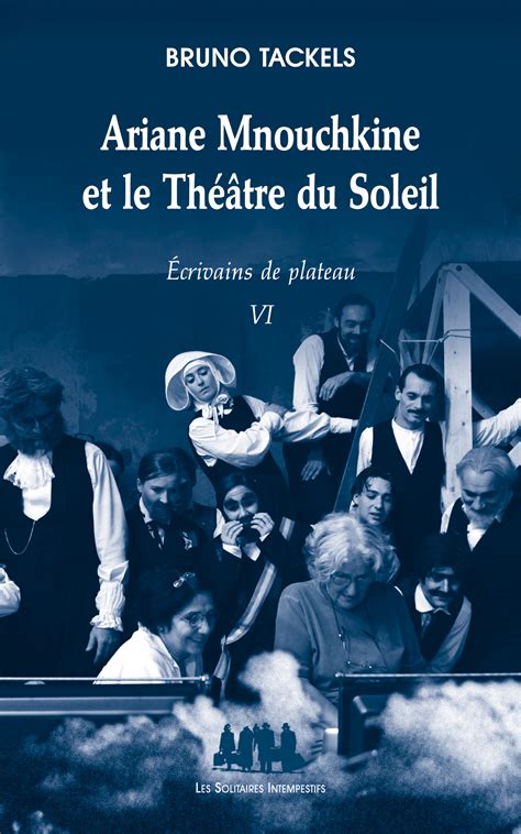Ariane Mnouchkine Et Le Théâtre Du Soleil Les Solitaires Intempestifs