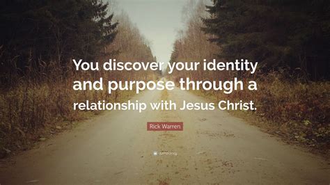 Rick Warren Quote You Discover Your Identity And Purpose Through A