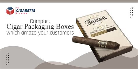 Compact Cigar Packaging Boxes Create A Luxurious Look For Your Cigars