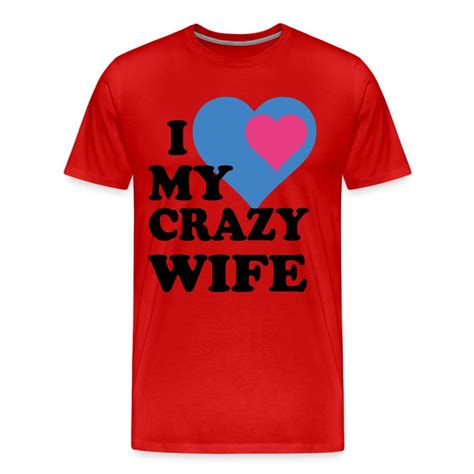 I Love My Crazy Wife T Shirt Spreadshirt
