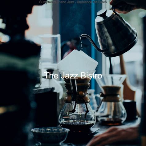 Sumptuous Piano Jazz Ambiance For Cafes Album By The Jazz Bistro Spotify