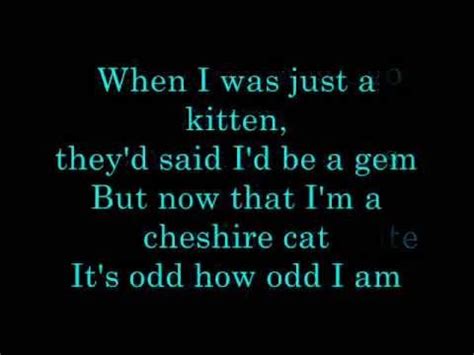 I think the song lyrics are about someone going insane and not being able to think properly. I'm Odd (Deleted Cheshire Cat Song) lyrics - YouTube