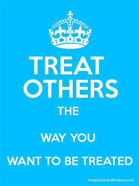 Treat Others The Way You Want To Be Treated Quotes Quotesgram