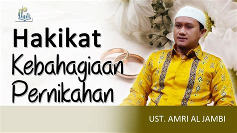 Hakikat Kebahagiaan Pernikahan Ust Amri Al Jambi Youtube