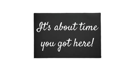 Its About Time You Got Here Funny Quote Doormat Nz