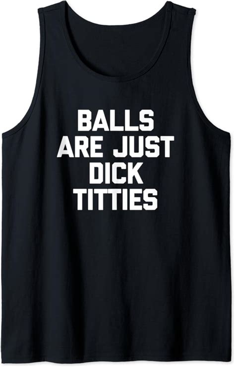 Amazon Com Balls Are Just Dick Titties T Shirt Funny Saying Sarcastic