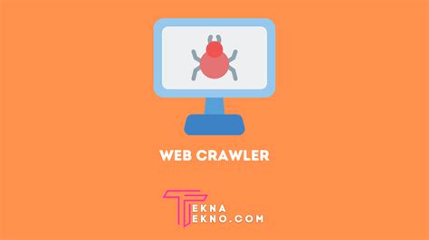 Apa Itu Web Crawler Pengertian Fungsi Dan Cara Kerjanya Tekna Tekno