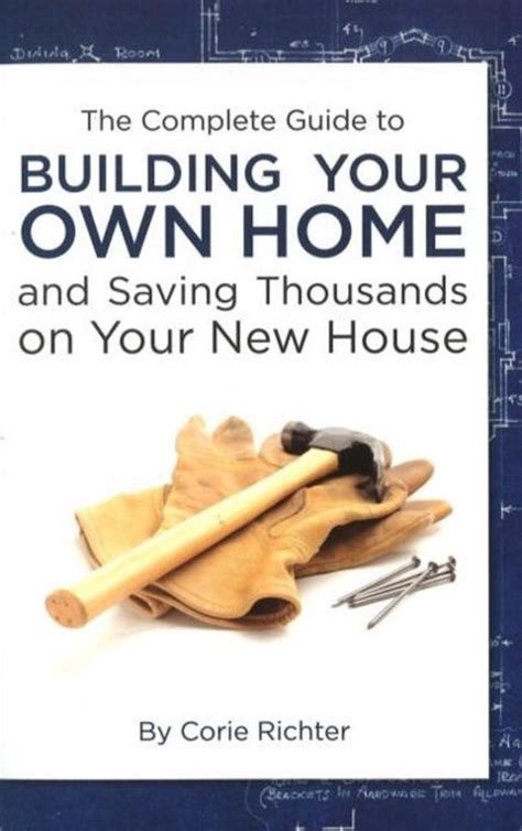 Complete Guide To Building Your Own Home 9781601382436 Corie
