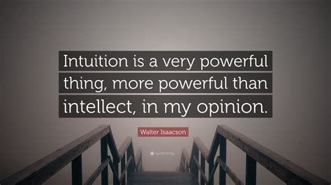 Walter Isaacson Quote Intuition Is A Very Powerful Thing More