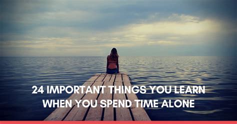 24 Important Things You Learn When You Spend Time Alone