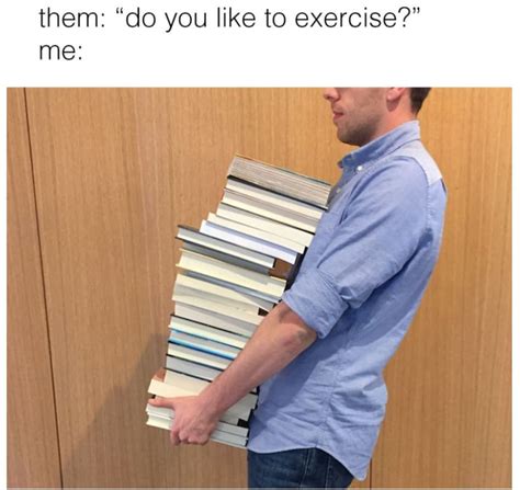 I Dont Go To The Gym I Go To The Library Book Memes Love Book