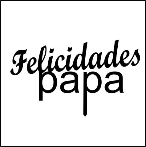 Felicidades Papa Felicidades Papa Feliz Cumpleaños Papa Feliz Dia Papa