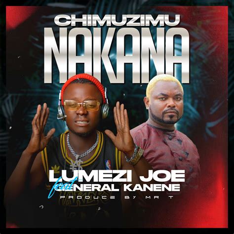 Lumez Joe Ft General Kanene And Mr T Chimuzimu Nakana Zedtalentmusic