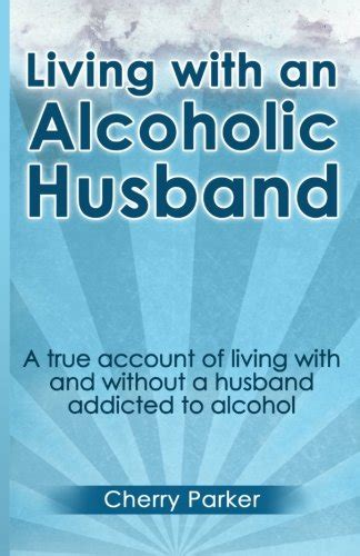 download ebook living with an alcoholic husband a true account of living with and without a