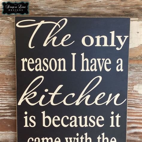 The Only Reason I Have A Kitchen Is Because It Came With The House