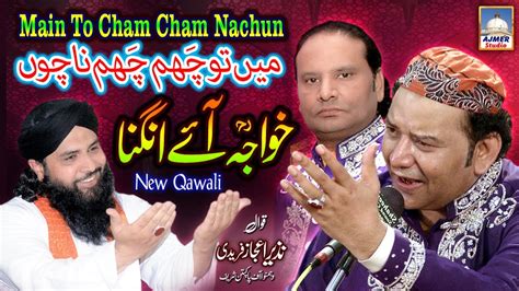 Main To Cham Cham Nachun Khawaja Aaye Angna Ajmer Sharif Qawwali By