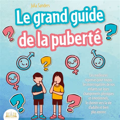 Le Grand Guide De La PubertÉ Les Meilleures Réponses Pour Toutes Les