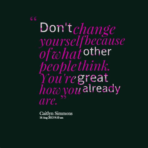 Dont Change Who You Are Quotes Quotesgram
