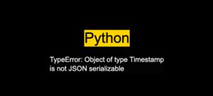 How To Fix The Typeerror Object Of Type Timestamp Is Not Json