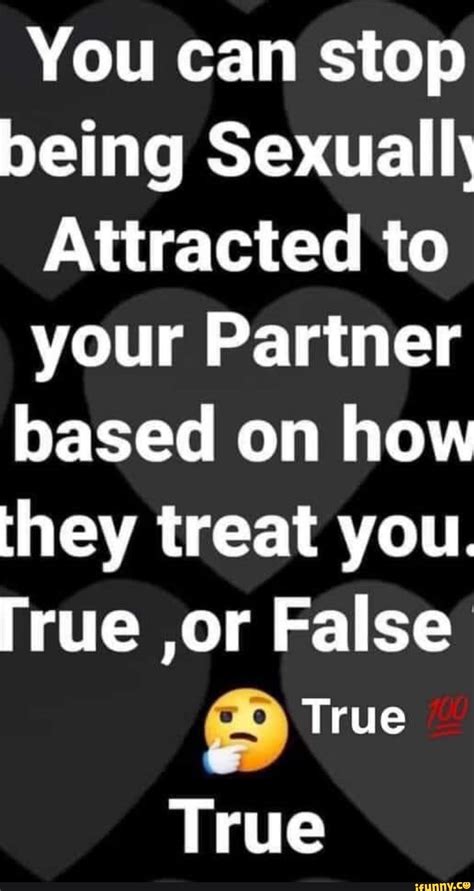 You Can Stop Being Sexually Attracted To Your Partner Based On How They Treat You Frue Or