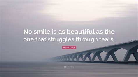 Helen Keller Quote No Smile Is As Beautiful As The One That Struggles Through Tears
