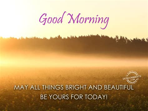 Morning is a magical time if you can plan a day, a good morning images hd wallpapers free download best collection. Good Morning May All Things Bright And Beautiful Be Yours ...
