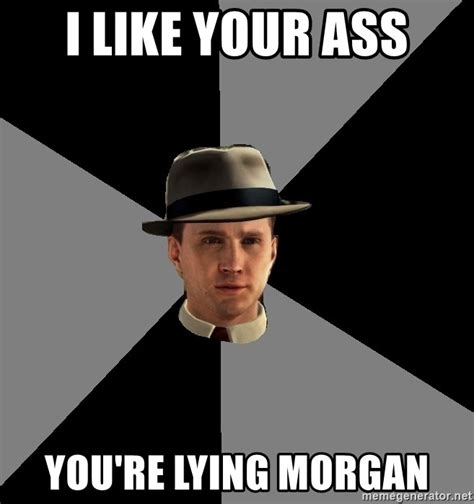 I Like Your Ass Youre Lying Morgan L A Noire Cole Meme Generator