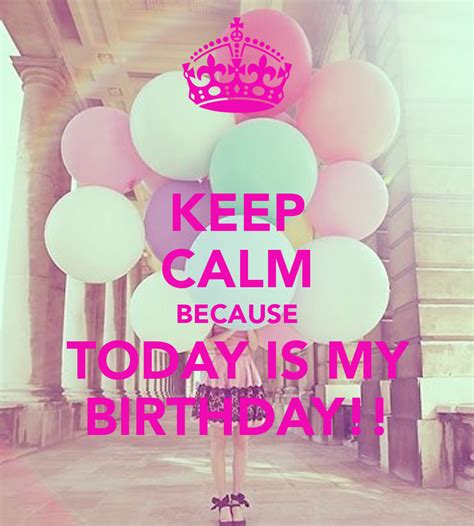 Todays My Birthday Keep Calm Because Today Is My Birthday Happy