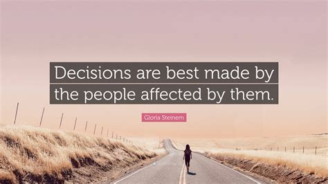 Gloria Steinem Quote “decisions Are Best Made By The People Affected