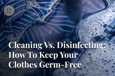 cleaning vs disinfecting how to keep your clothes germ free dependable cleaners