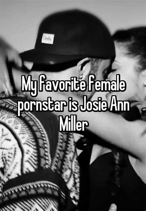 my favorite female pornstar is josie ann miller