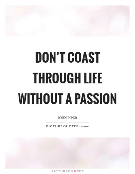 Dont Coast Through Life Without A Passion Picture Quotes