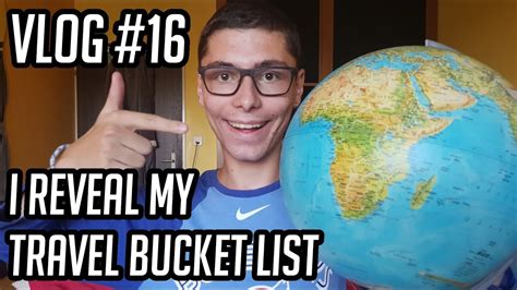 I Reveal My Travel Bucket List Vlog 16 Youtube