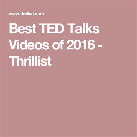 Best Ted Talks Videos Of 2016 Thrillist Ted Talks Video Best Ted
