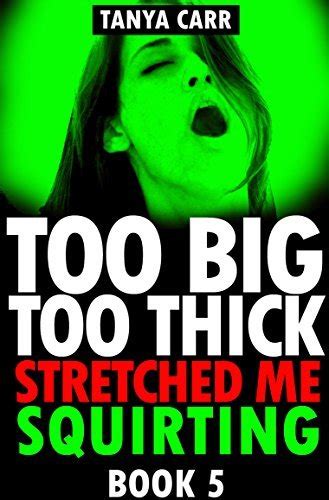 Too Big Too Thick Stretched Me Squirting Book By Tanya Carr Goodreads